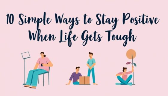 10 Simple Ways to Stay Positive When Life Gets Tough