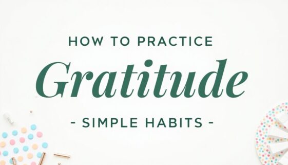 How to Practice Gratitude Daily – Simple Habits