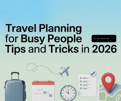 Travel Planning for Busy People Tips and Tricks in 2026