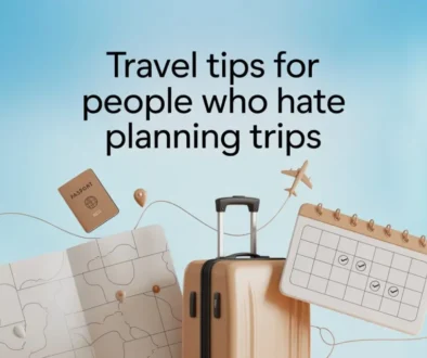 Travel Tips for People Who Hate Planning Trips